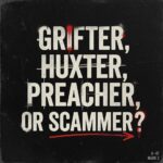 Grifter, Huckster, Preacher, or Scammer? (Part 1)